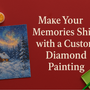 Make Your Memories Shine with a Custom Diamond Painting