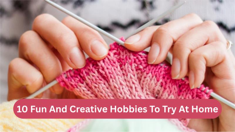 Looking for a New Hobby? 10 Fun Ideas to Try at Home