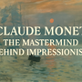 Claude Monet: The Mastermind Behind Impressionism
